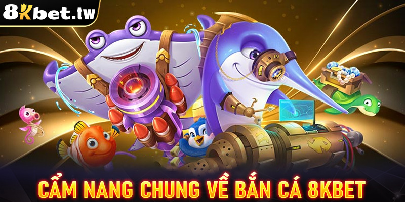 Giới thiệu chung về sảnh game bắn cá 8Kbet 