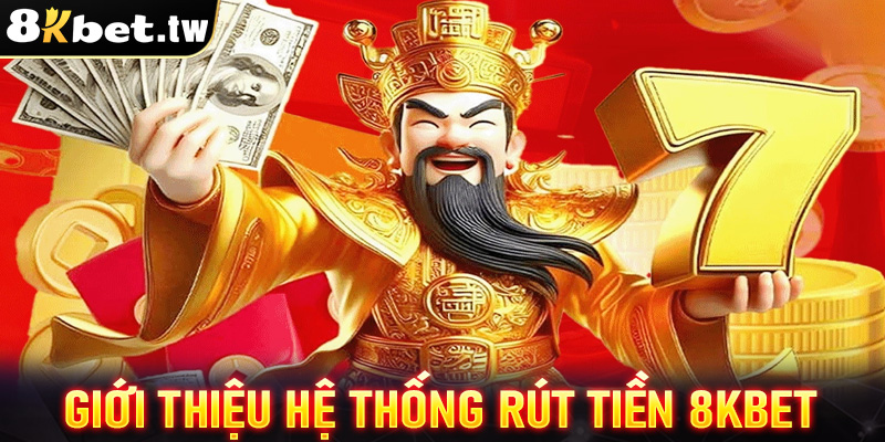 Giới thiệu sơ lược chung về giao dịch rút tiền 8Kbet