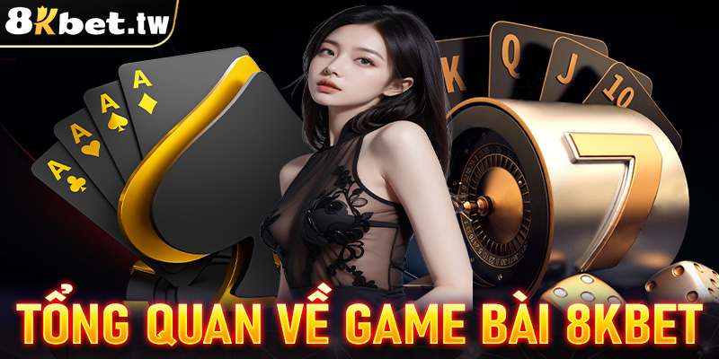 Khái quát tổng quan chung về game bài 8Kbet 