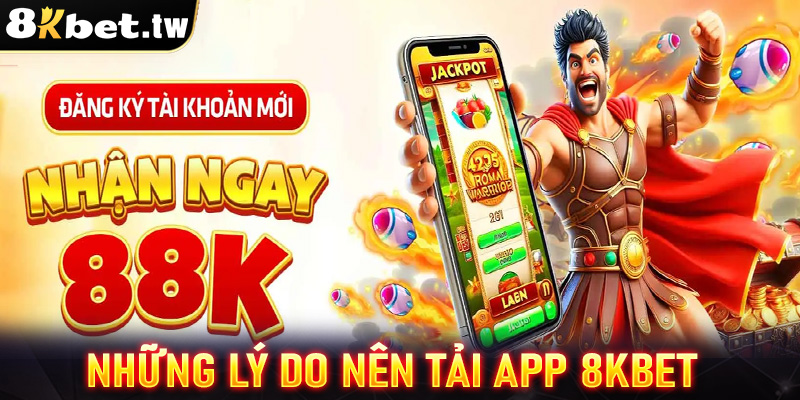 Những lý do nên tải app 8Kbet về trang thiết bị cá nhân 