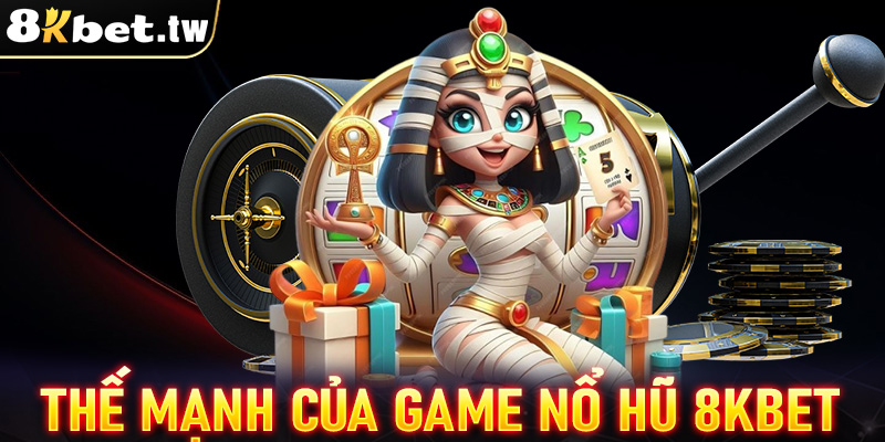 Những thế mạnh mà sảnh game nổ hũ 8Kbet hiện đang sở hữu 