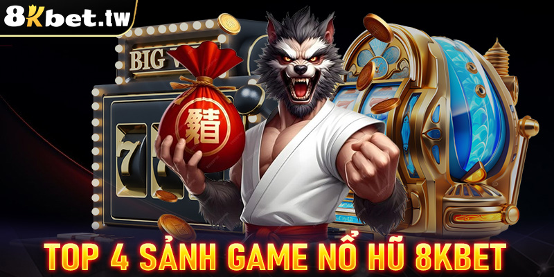 Top 4 sảnh game nổ hũ 8Kbet đang được yêu thích nhất hiện nay 