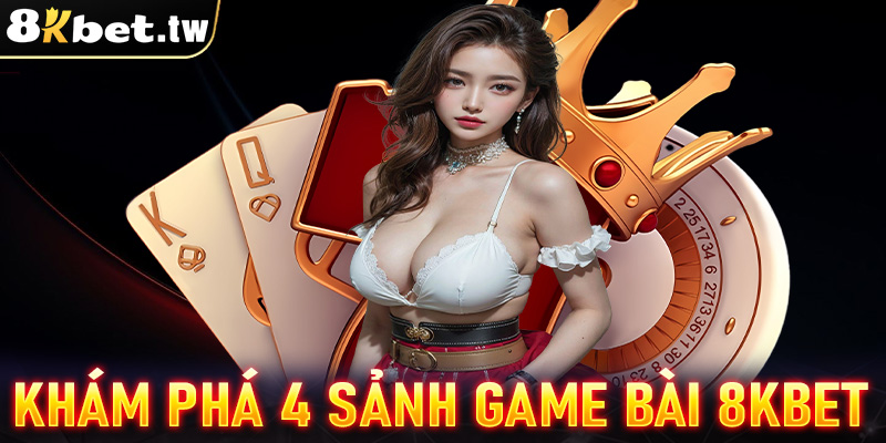 Khám phá 4 sảnh game bài 8Kbet được ưa chuộng nhất tại Việt Nam