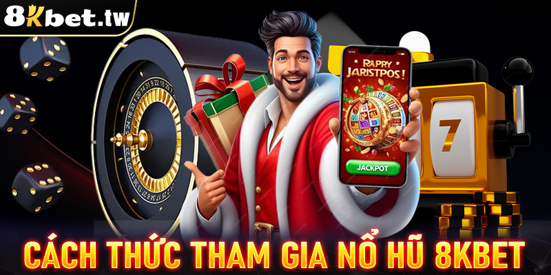 Hướng dẫn cách thức tham gia cá cược nổ hũ 8Kbet dành cho người chơi mới tham gia 