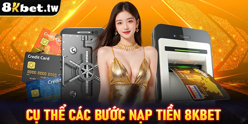 Hướng dẫn chi tiết 4 bước nạp tiền 8Kbet cô cùng đơn giản 