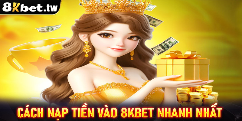 Cách nạp tiền vào 8kbet nhanh nhất cho game thủ